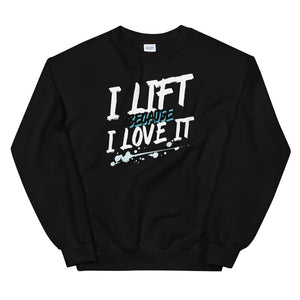 I Lift Because I Love It Unisex Sweatshirt