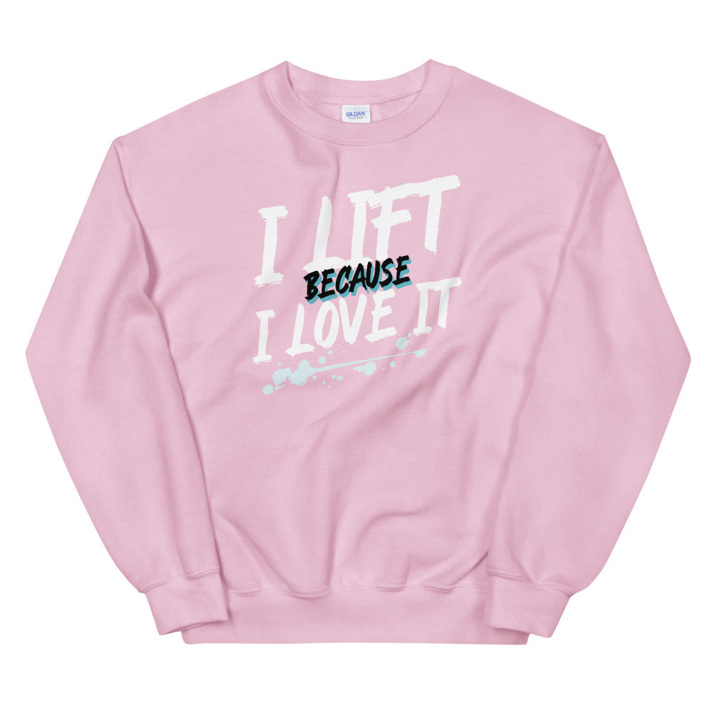 I Lift Because I Love It Unisex Sweatshirt